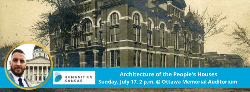 Image features a stone and brick Victorian courthouse. Image of a man with a beard. Text reads Architecture of the People's Houses, Sunday, July 17, 2 p.m. @ Ottawa Memorial Auditorium. Humanities Kansas logo.