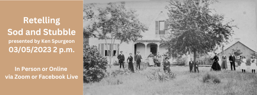 Text: Retelling Sod and Stubble. Presented by Ken Spurgeon. 03/05/2023 2 p.m. In person or Online via Zoom or Facebook Live. Image shows men, women, and children standing in front of a house.