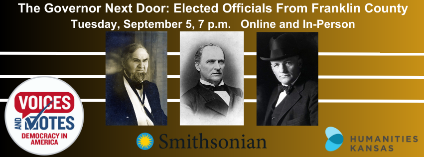 Text reads: The Governor Next Door: elected Officials From Franklin County. Tuesday, September 5, 7 p.m. Online and In-Person. Images of three men. Logos for the Smithsonian Institution and Humanities Kansas. Logo for the Voices and Votes: Democracy in America exhibit.