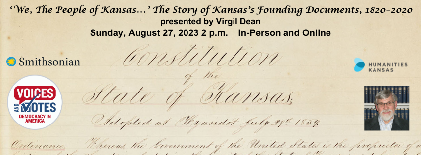 Text reads: We The People of Kansas...The Story of Kansas's Founding Documents, 1820-2020. Sunday August 27, 2023, 2 p.m. In-Person and Online. Background Image: Original handwritten manuscript of the Constitution of the State of Kansas. Inset: Image of man with white beard and glasses. Logos for the Smithsonian Institution and Humanities Kansas. Logo for the Voices and Votes: Democracy in America exhibit.